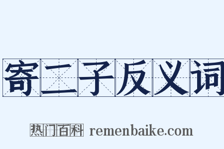 寄二子反义词是什么意思的图片